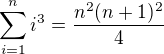 LaTeX: \sum_{i=1}^ni^3=\frac{n^2(n+1)^2}{4}